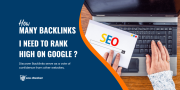 How Many Backlinks Do I Need To Rank High On Google ?