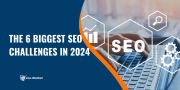 The 6 Biggest SEO Challenges in 2024